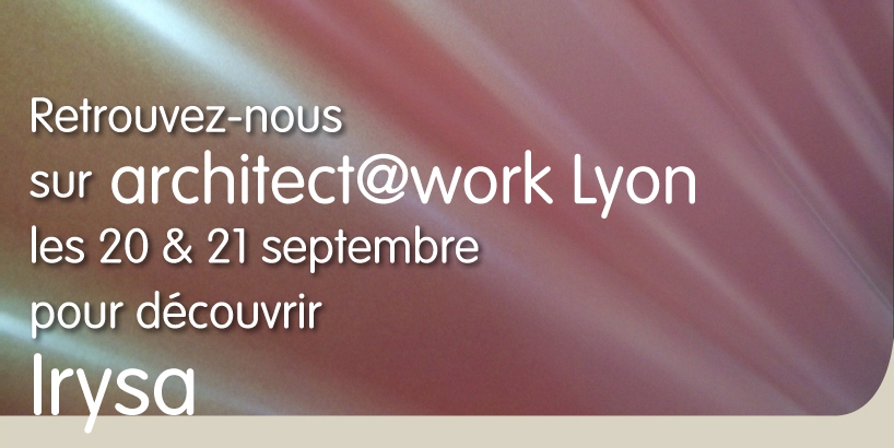Retrouvez-vous sur architect@work Lyon les 20 et 21 septembre pour découvrir Irysa