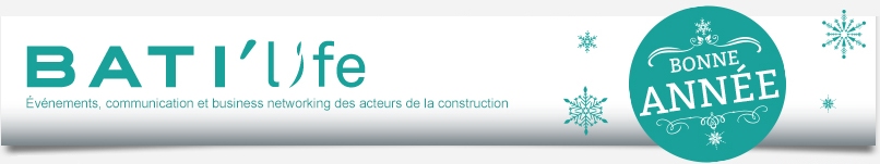 La news BATI'life - Evnements, communication et business networking des acteurs de la construction